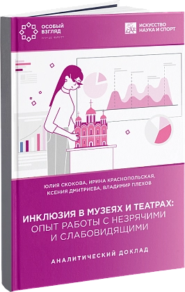 Инклюзия в музеях и театрах: опыт работы с незрячими и слабовидящими. Аналитический доклад 